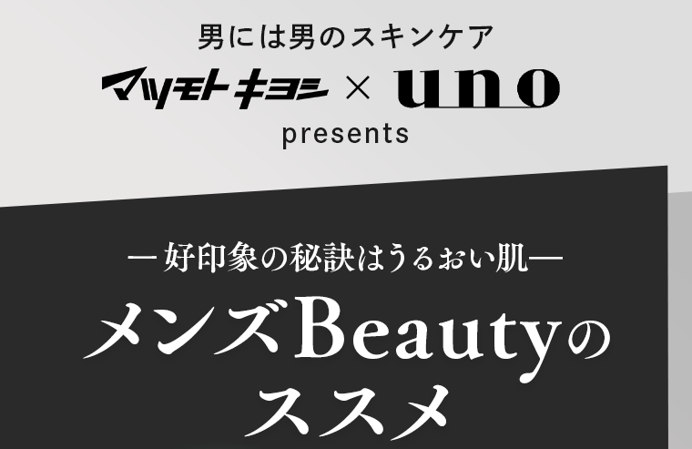 男には男のスキンケア マツモトキヨシ×UNO 好印象の秘訣はうるおい肌 メンズBeautyのススメ