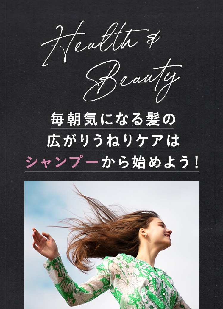 Health & Beauty 毎朝気になる髪の広がりうねりケアはシャンプーから始めよう！