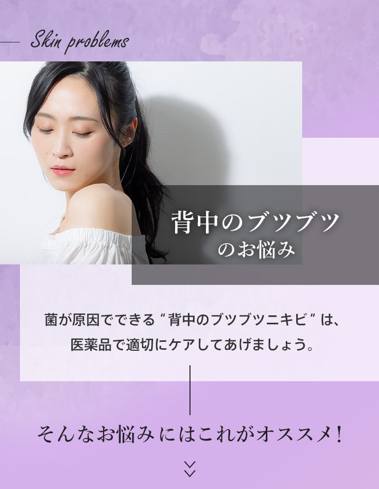 背中のブツブツのお悩み　菌が原因でできる“背中のブツブツニキビ“は、医薬品で適切にケアしてあげましょう。そんなお悩みにはこれがオススメ！