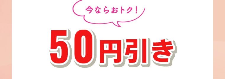 今ならおトク！50円引き