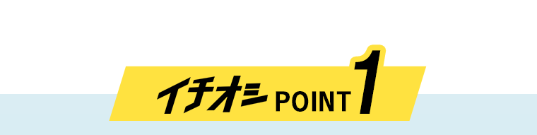 イチオシPOINT1