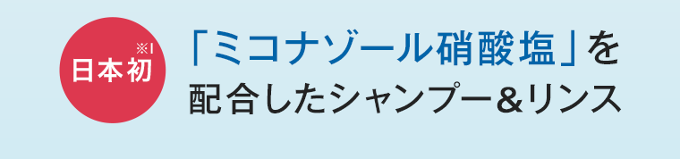 日本初「ミコナゾール硝酸塩」を配合したシャンプー＆リンス
