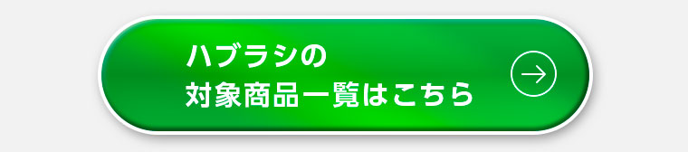 ハブラシの対象商品一覧はこちら