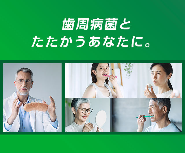 歯周病とたたかうあなたに。
