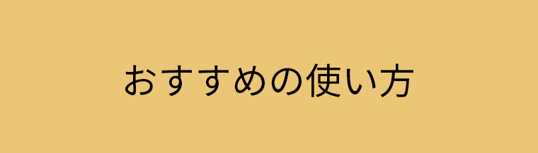 おすすめの使い方