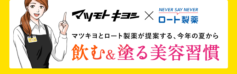 マツモトキヨシ×ロート製薬　マツキヨとロート製薬が提案する、今年の夏から飲む＆塗る美容習慣
