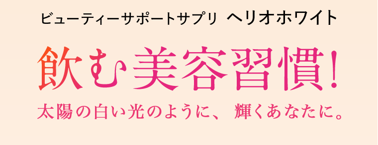 ビューティーサポートサプリ ヘリオホワイト　飲む美容習慣！太陽の白い光のように、輝くあなたに。