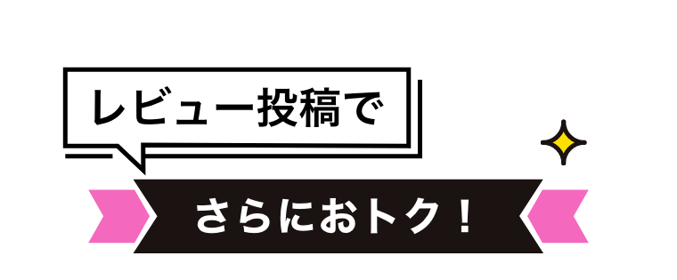 レビュー投稿でさらにおトク！