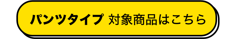 パンツタイプ 対象商品はこちら