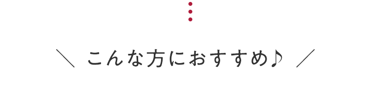 こんな方におすすめ♪