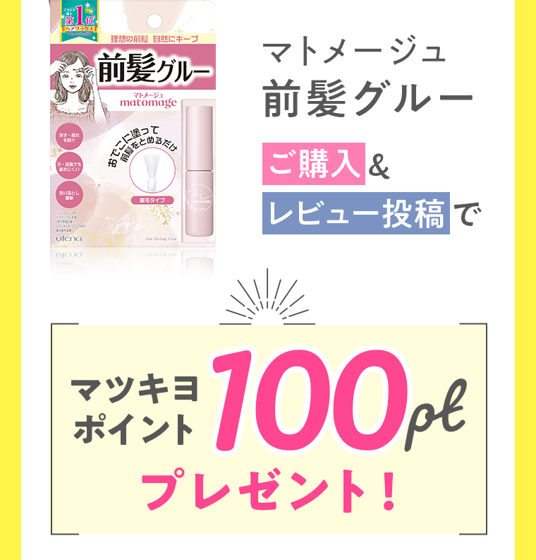 マトメージュ前髪グルー ご購入＆レビュー投稿でマツキヨポイント100ptプレゼント！