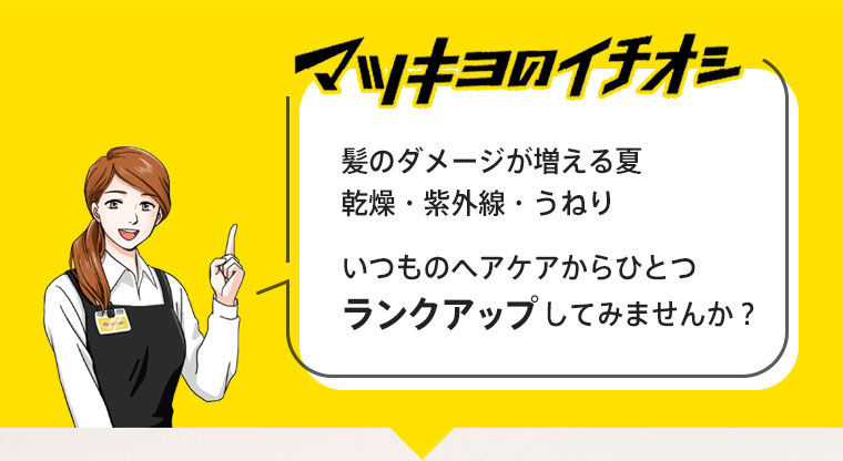 マツキヨのイチオシ 髪のダメージが増える夏 乾燥・紫外線・うねり いつものヘアケアからひとつランクアップしてみませんか？