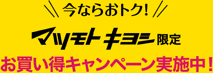 今ならおトク！マツモトキヨシ限定 お買い得キャンペーン実施中！