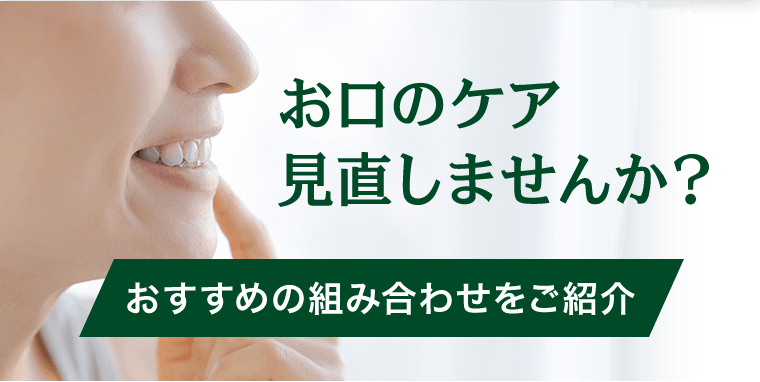 お口のケア　見直しませんか？おすすめの組み合わせをご紹介