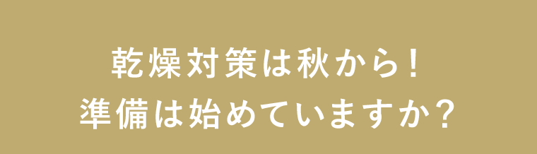 乾燥対策は秋から！準備は始めていますか？