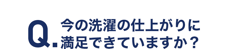 今の洗濯の仕上がりに満足していますか？