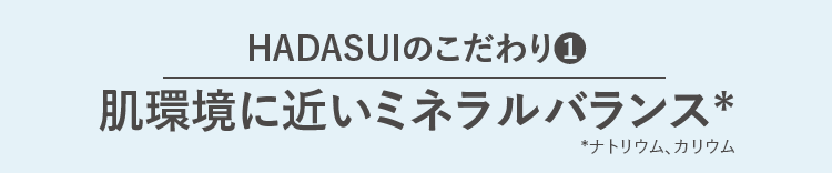 HADASUIのこだわり① 肌環境に近いミネラルバランス