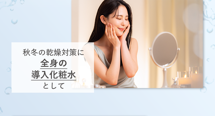 秋冬の乾燥対策に全身の導入化粧水として