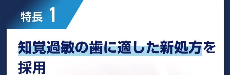 特長1　知覚過敏の歯に適した新処方を採用