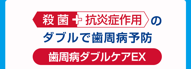 殺菌＋抗炎症作用のダブルで歯周病予防【歯周病ダブルケアEX】