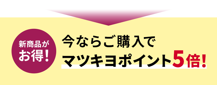 新商品がお得！今ならご購入でマツキヨポイント5倍！