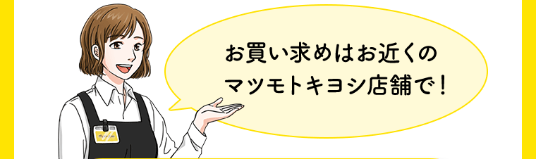 お買い求めはお近くのマツモトキヨシ店舗で！