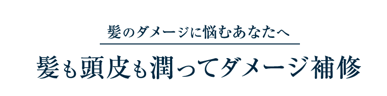 髪のダメージに悩むあなたへ　髪も頭皮も潤ってダメージ補修