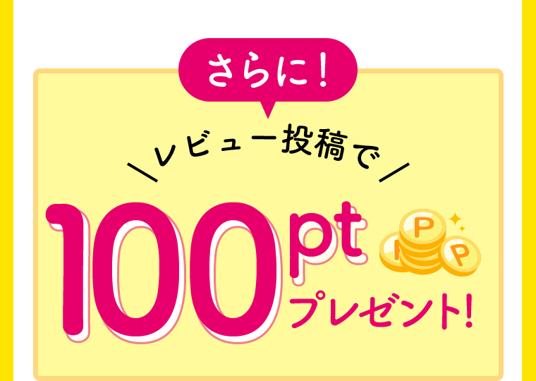 さらに！レビュー投稿で100ptプレゼント！