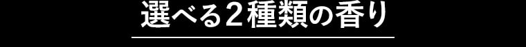 選べる２種類の香り
