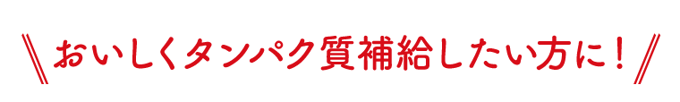 おいしくタンパク質補給したい方に！
