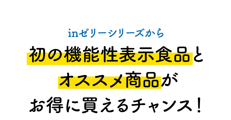 inゼリーシリーズから　初の機能性表示食品とオススメ商品がお得に買えるチャンス！