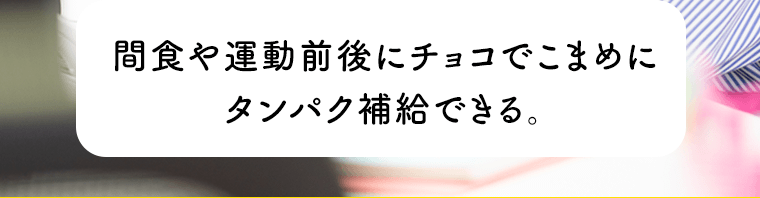 間食や運動前後にチョコでこまめにタンパク補給できる。