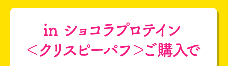 in ショコラプロテイン＜クリスピーパフ＞ご購入で