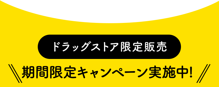 【ドラッグストア限定発売】期間限定キャンペーン実施中！