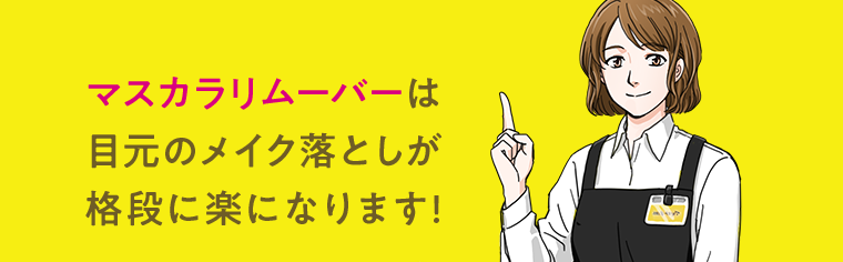マスカラリムーバーは目元のメイク落としが格段に楽になります!