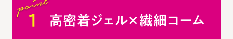1 高密着ジェル×繊細コーム