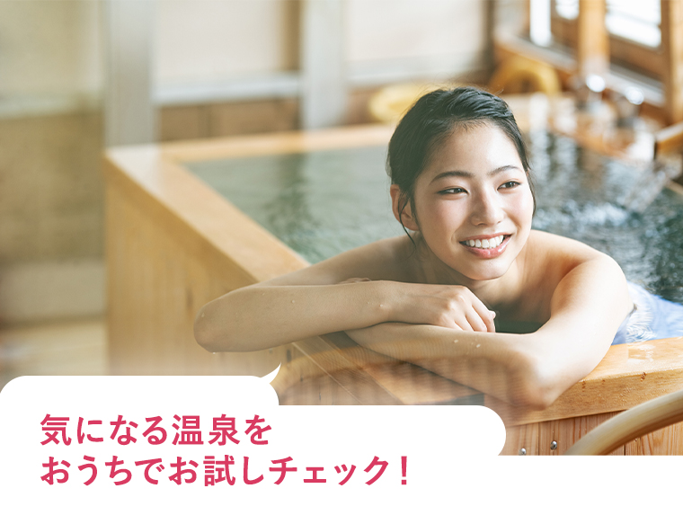 気になる温泉をおうちでお試しチェック！
