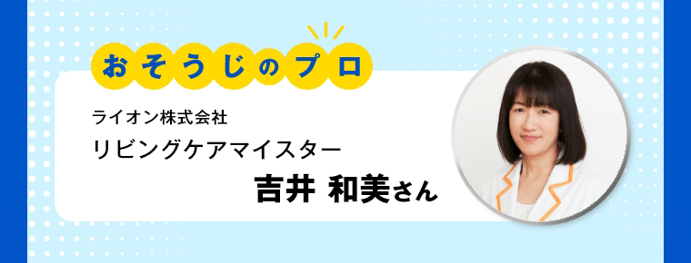 おそうじのプロ　ライオン株式会社リビングケアマイスター　吉井 和美さん