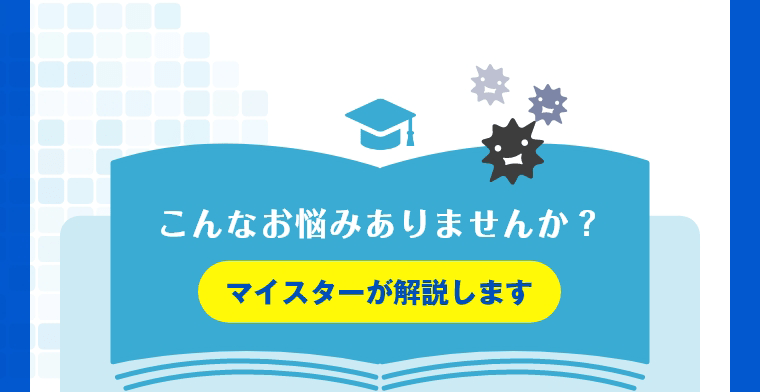こんなお悩みありませんか？　マイスターが解説します