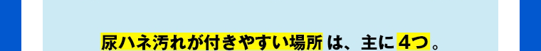 尿ハネ汚れが付きやすい場所は、主に4つ。