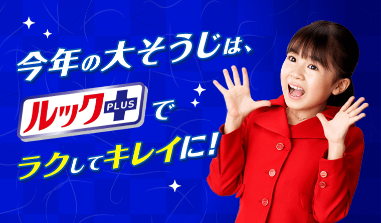今年の大そうじは、ルックプラスでラクしてキレイに！