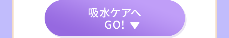 吸水ケアへGO！