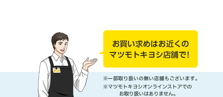 お買い求めはお近くのマツモトキヨシ店舗で！