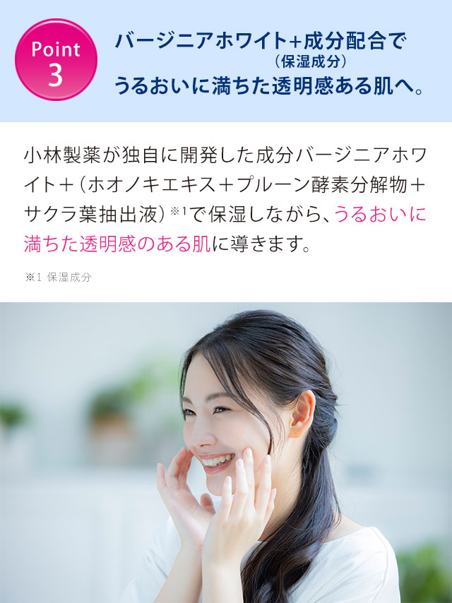 バージニアホワイト＋成分配合でうるおいに満ちた透明感ある肌へ。