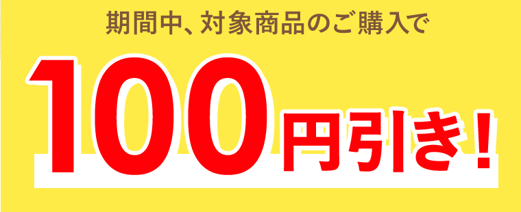 期間中、対象商品のご購入で100円引き！