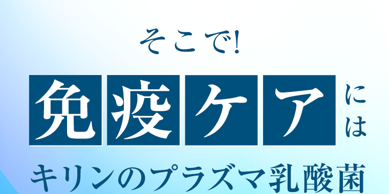 そこで！免疫ケアにはキリンのプラズマ乳酸菌