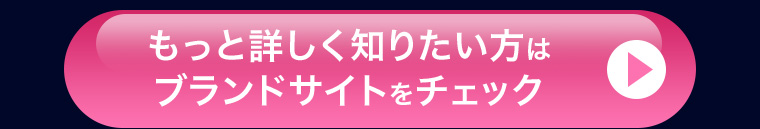 もっと詳しく知りたい方はブランドサイトをチェック