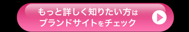 もっと詳しく知りたい方はブランドサイトをチェック