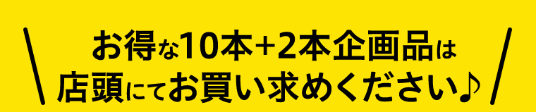 お得な10本+2本企画品は店頭にてお買い求めください♪