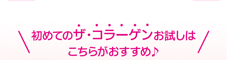 初めてのザ・コラーゲンお試しはこちらがおすすめ♪